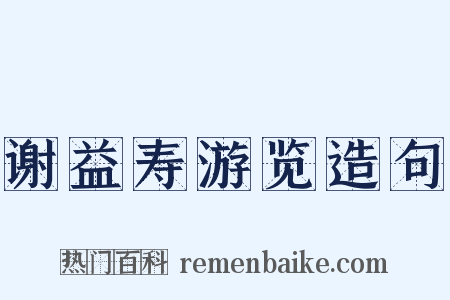 谢益寿游览造句是什么意思的图片